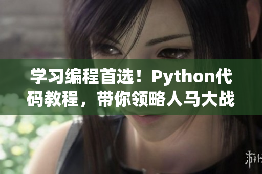 学习编程首选！Python代码教程，带你领略人马大战的魅力