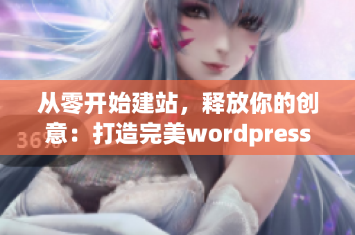 从零开始建站，释放你的创意：打造完美wordpress网站