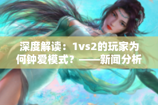 深度解读：1vs2的玩家为何钟爱模式？——新闻分析