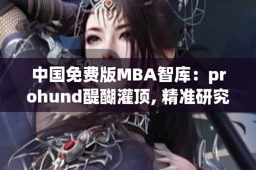 中国免费版MBA智库：prohund醍醐灌顶, 精准研究解读