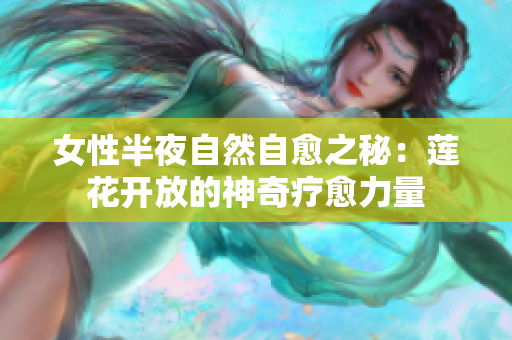 女性半夜自然自愈之秘：莲花开放的神奇疗愈力量