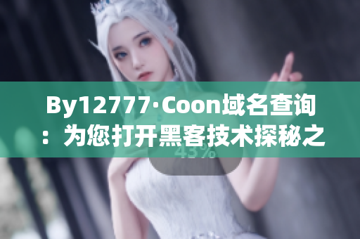 By12777·Coon域名查询：为您打开黑客技术探秘之门