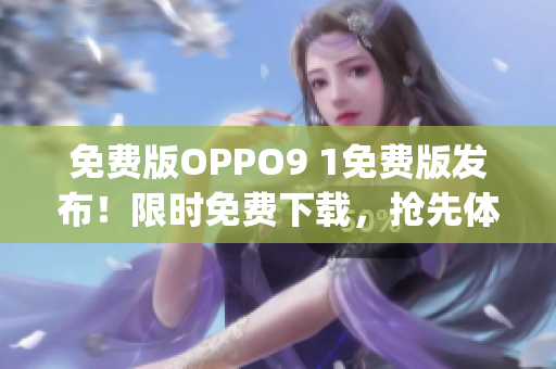 免费版OPPO9 1免费版发布！限时免费下载，抢先体验！(1)