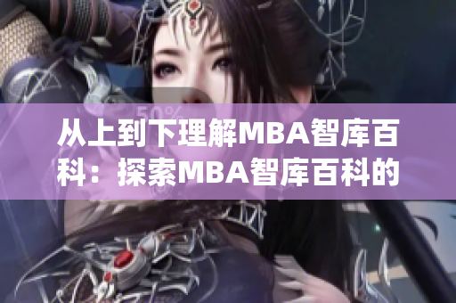 从上到下理解MBA智库百科：探索MBA智库百科的全面信息(1)