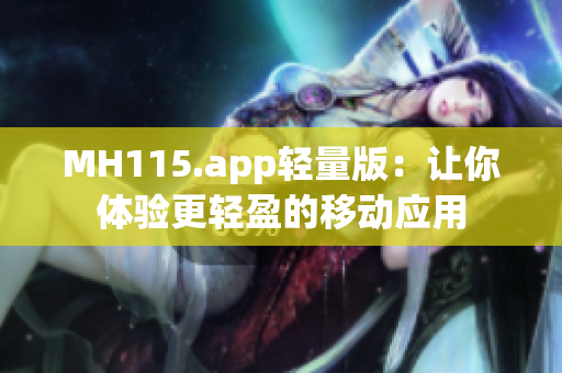 MH115.app轻量版：让你体验更轻盈的移动应用