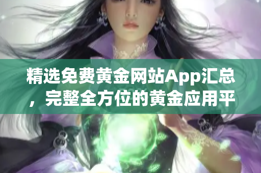 精选免费黄金网站App汇总，完整全方位的黄金应用平台推荐