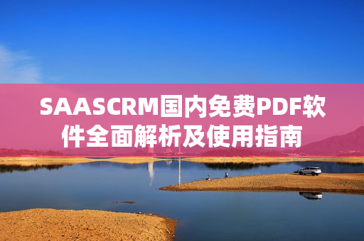 SAASCRM国内免费PDF软件全面解析及使用指南