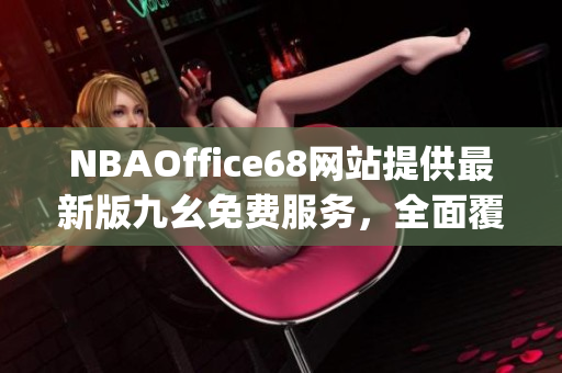 NBAOffice68网站提供最新版九幺免费服务，全面覆盖NBA赛事资讯(1)