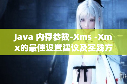 Java 内存参数-Xms -Xmx的最佳设置建议及实践方案