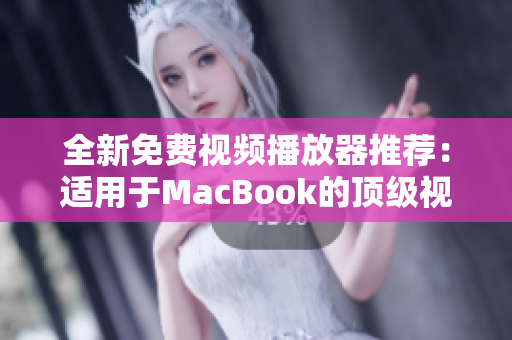 全新免费视频播放器推荐：适用于MacBook的顶级视听体验