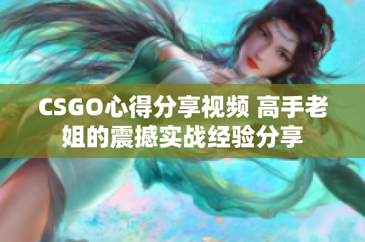 CSGO心得分享视频 高手老姐的震撼实战经验分享