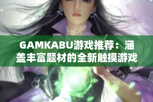 GAMKABU游戏推荐：涵盖丰富题材的全新触摸游戏合集