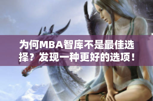 为何MBA智库不是最佳选择？发现一种更好的选项！