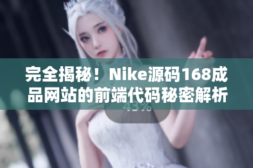 完全揭秘！Nike源码168成品网站的前端代码秘密解析