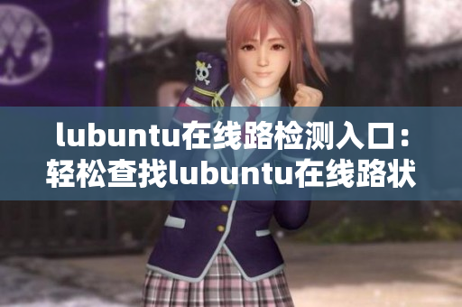 lubuntu在线路检测入口：轻松查找lubuntu在线路状态