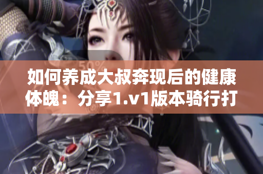 如何养成大叔奔现后的健康体魄：分享1.v1版本骑行打卡计划