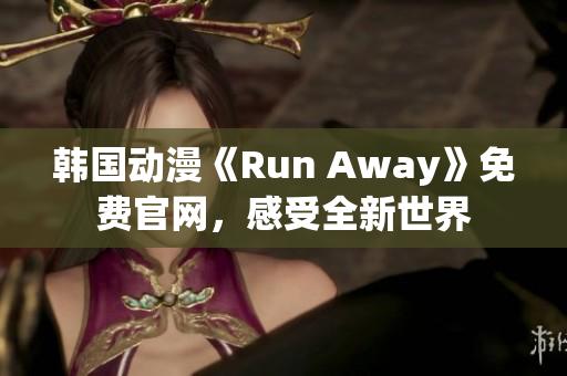 韩国动漫《Run Away》免费官网，感受全新世界