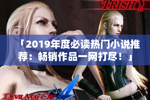 「2019年度必读热门小说推荐：畅销作品一网打尽！」