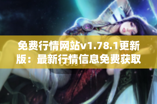 免费行情网站v1.78.1更新版：最新行情信息免费获取(1)