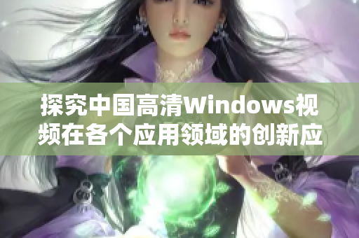 探究中国高清Windows视频在各个应用领域的创新应用