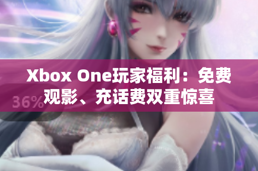 Xbox One玩家福利：免费观影、充话费双重惊喜