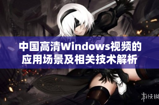 中国高清Windows视频的应用场景及相关技术解析