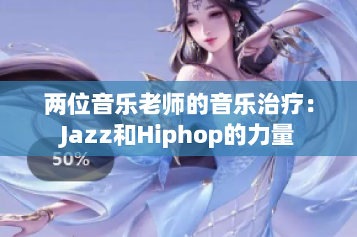 两位音乐老师的音乐治疗：Jazz和Hiphop的力量