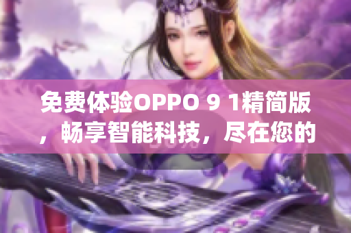 免费体验OPPO 9 1精简版，畅享智能科技，尽在您的掌握(1)