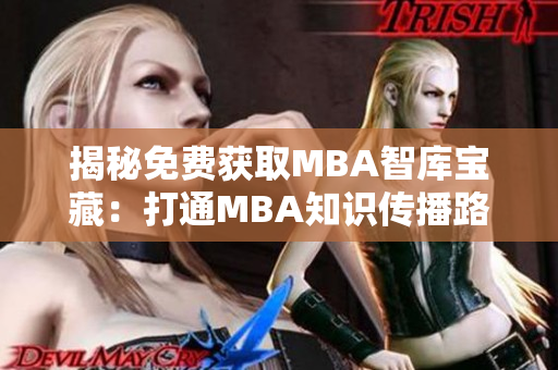 揭秘免费获取MBA智库宝藏：打通MBA知识传播路径