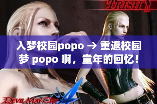 入梦校园popo → 重返校园梦 popo 啊，童年的回忆！