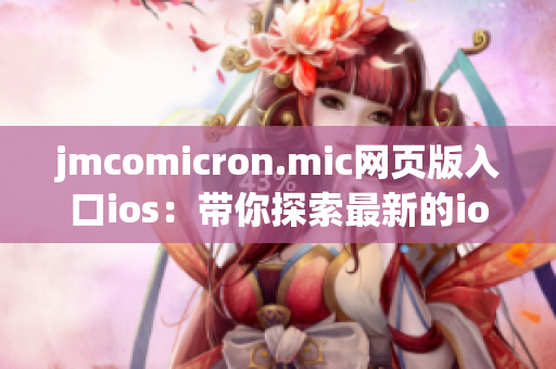 jmcomicron.mic网页版入口ios：带你探索最新的ios应用版本(1)