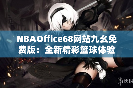 NBAOffice68网站九幺免费版：全新精彩篮球体验