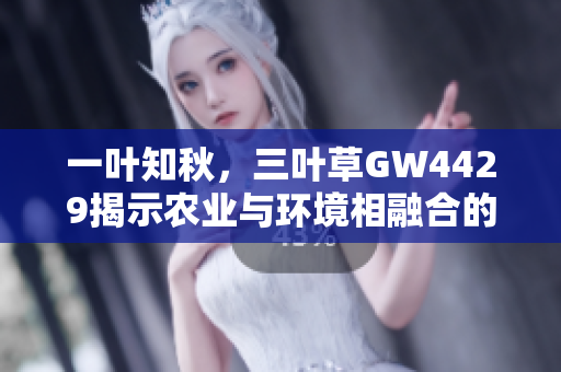 一叶知秋，三叶草GW4429揭示农业与环境相融合的未来