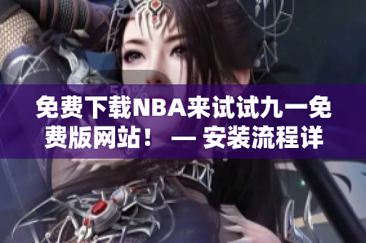 免费下载NBA来试试九一免费版网站！ — 安装流程详解