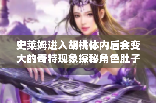 史莱姆进入胡桃体内后会变大的奇特现象探秘角色肚子变大的原因(1)