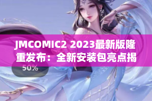 JMCOMIC2 2023最新版隆重发布：全新安装包亮点揭秘