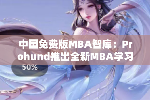 中国免费版MBA智库：Prohund推出全新MBA学习资源