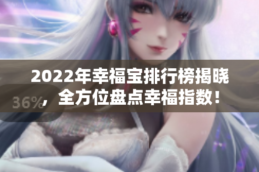 2022年幸福宝排行榜揭晓，全方位盘点幸福指数！