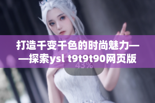 打造千变千色的时尚魅力——探索ysl t9t9t90网页版