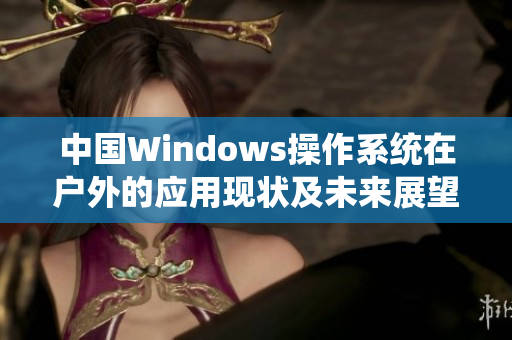 中国Windows操作系统在户外的应用现状及未来展望