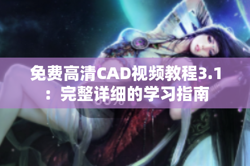 免费高清CAD视频教程3.1：完整详细的学习指南