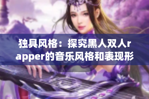 独具风格：探究黑人双人rapper的音乐风格和表现形式