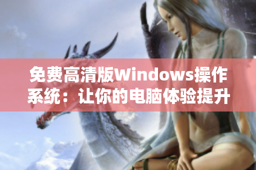 免费高清版Windows操作系统：让你的电脑体验提升至新高度