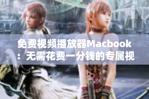 免费视频播放器Macbook：无需花费一分钱的专属视听享受