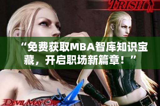 “免费获取MBA智库知识宝藏，开启职场新篇章！”