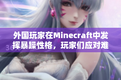 外国玩家在Minecraft中发挥暴躁性格，玩家们应对难题