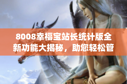 8008幸福宝站长统计版全新功能大揭秘，助您轻松管理网站(1)