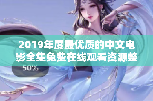 2019年度最优质的中文电影全集免费在线观看资源整理