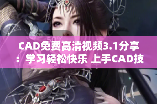 CAD免费高清视频3.1分享：学习轻松快乐 上手CAD技能