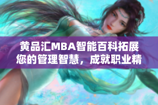 黄品汇MBA智能百科拓展您的管理智慧，成就职业精英